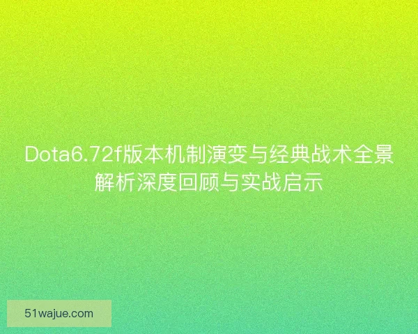 Dota6.72f版本机制演变与经典战术全景解析深度回顾与实战启示